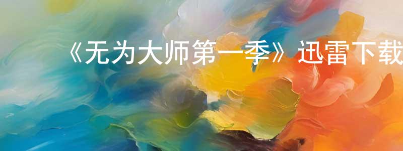 ﻿曹新江发布﻿《无为大师第一季》迅雷下载/在线观看-都市情感-美剧天堂